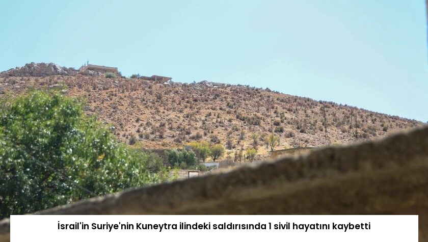 İsrail’in Suriye’nin Kuneytra ilindeki saldırısında 1 sivil hayatını kaybetti