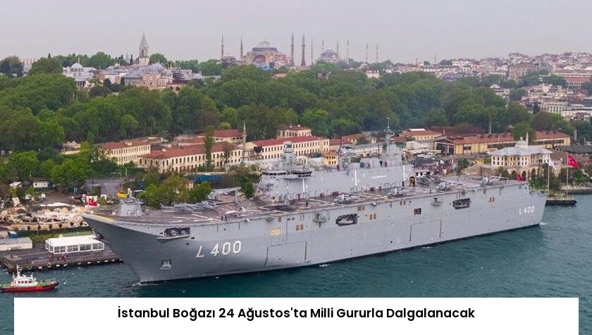 İstanbul Boğazı 24 Ağustos’ta Milli Gururla Dalgalanacak