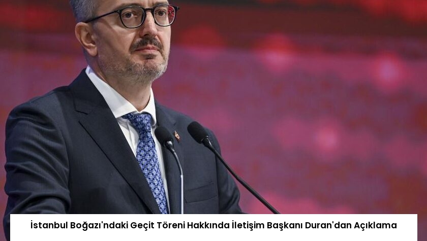 İstanbul Boğazı’ndaki Geçit Töreni Hakkında İletişim Başkanı Duran’dan Açıklama