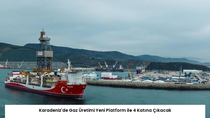 Karadeniz’de Gaz Üretimi Yeni Platform ile 4 Katına Çıkacak