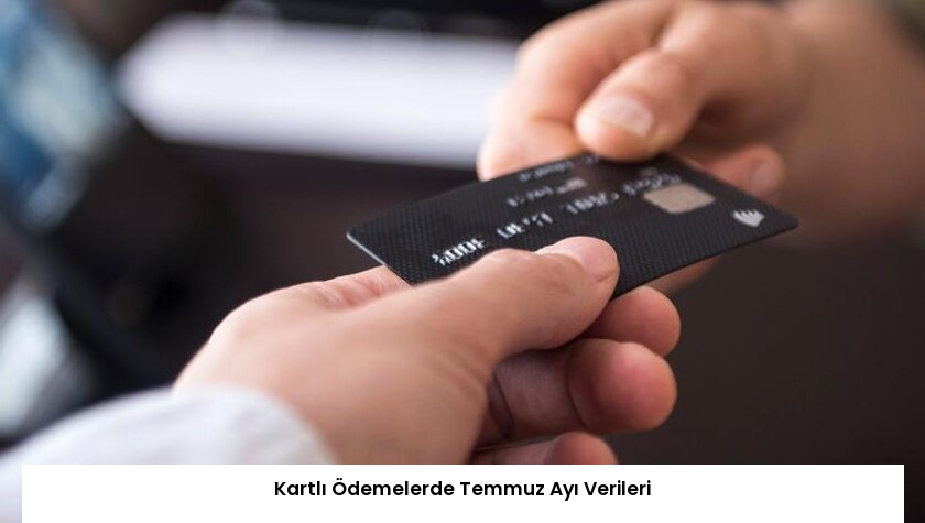 Kartlı Ödemelerde Temmuz Ayı Verileri