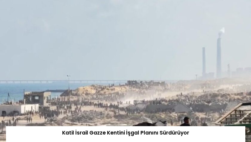 Katil İsrail Gazze Kentini İşgal Planını Sürdürüyor