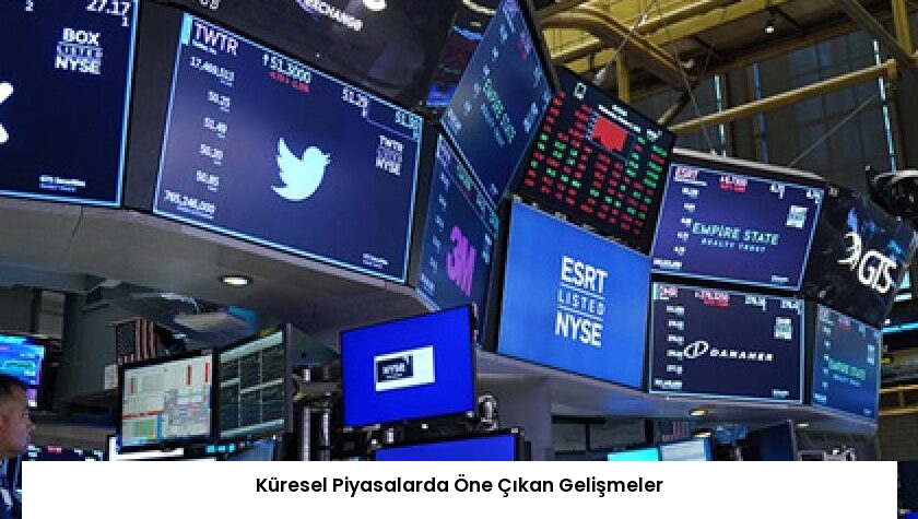 Küresel Piyasalarda Öne Çıkan Gelişmeler