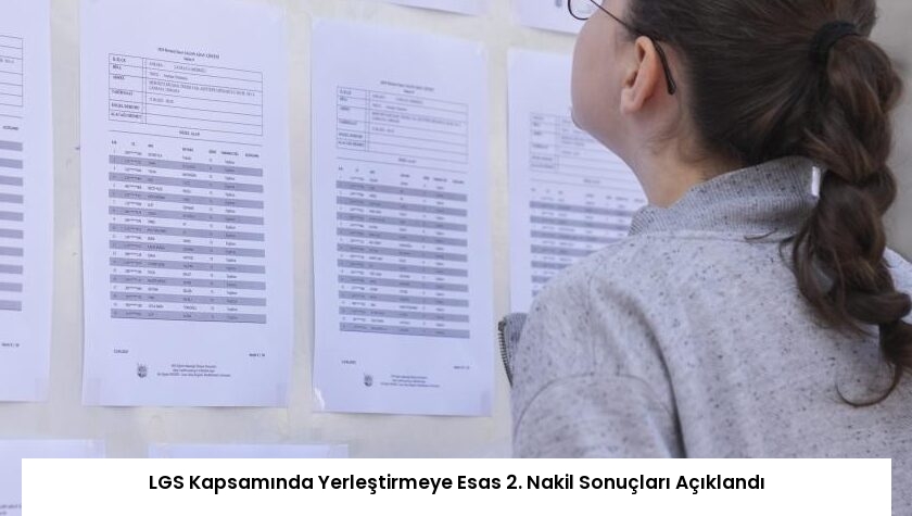 LGS Kapsamında Yerleştirmeye Esas 2. Nakil Sonuçları Açıklandı