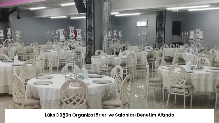Lüks Düğün Organizatörleri ve Salonları Denetim Altında