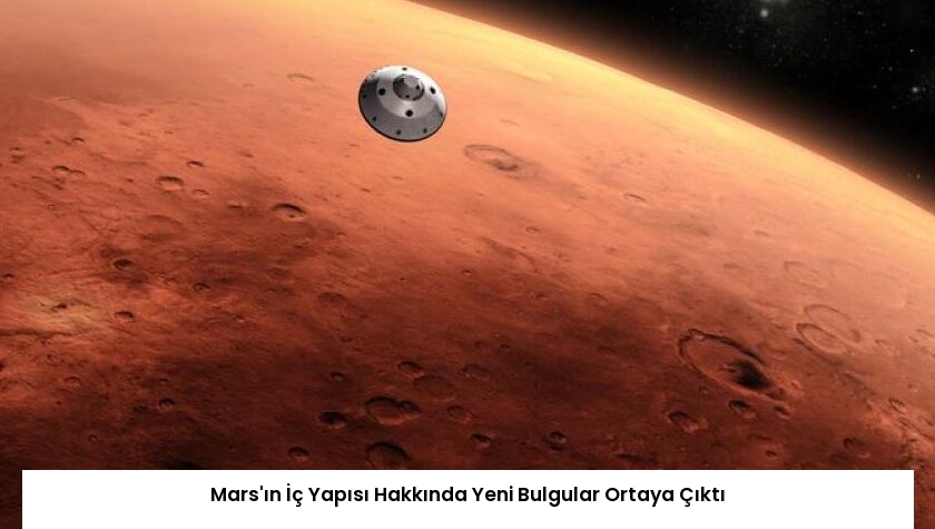 Mars’ın İç Yapısı Hakkında Yeni Bulgular Ortaya Çıktı