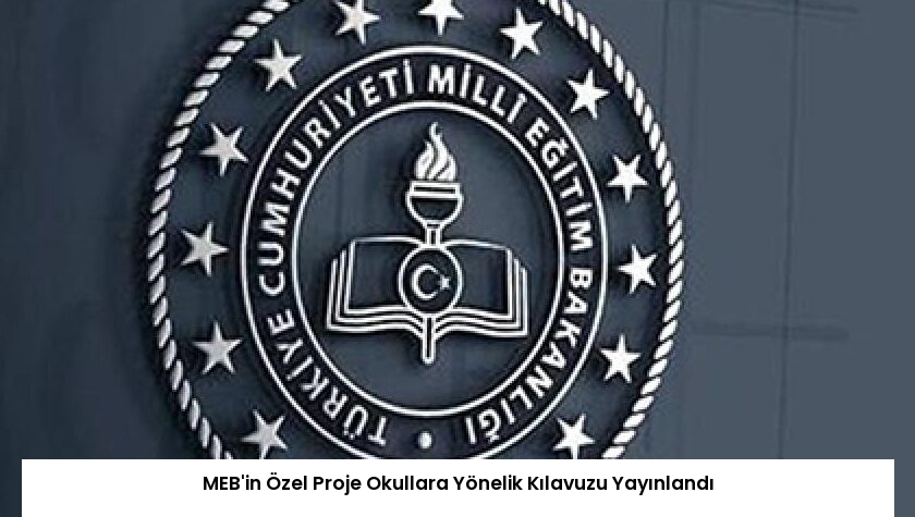 MEB’in Özel Proje Okullara Yönelik Kılavuzu Yayınlandı