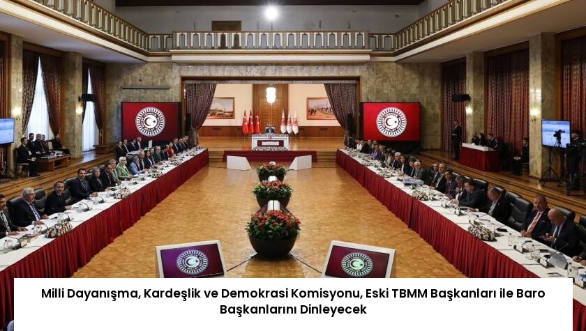 Milli Dayanışma, Kardeşlik ve Demokrasi Komisyonu, Eski TBMM Başkanları ile Baro Başkanlarını Dinleyecek