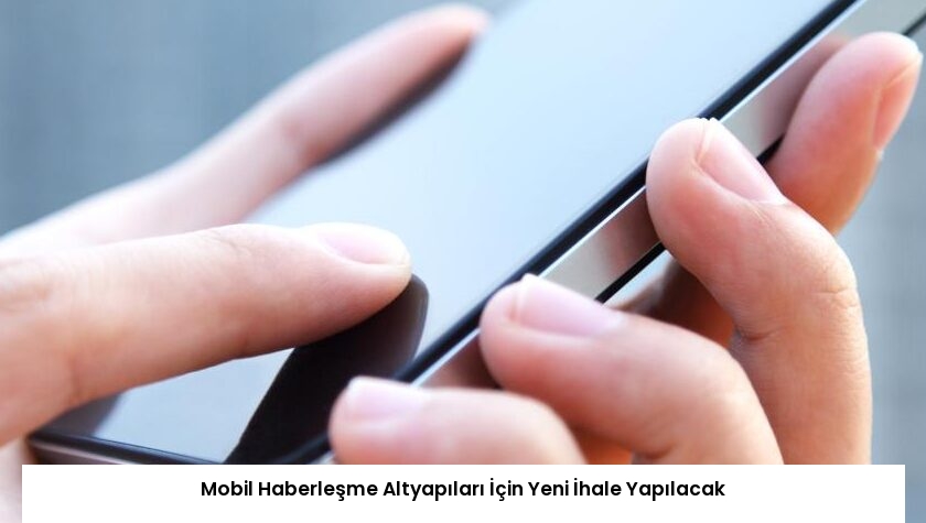 Mobil Haberleşme Altyapıları İçin Yeni İhale Yapılacak