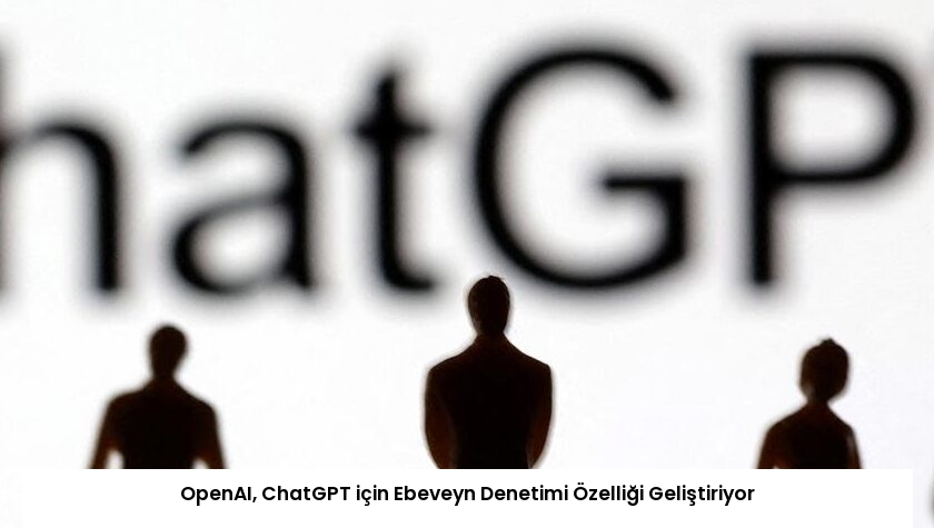 OpenAI, ChatGPT için Ebeveyn Denetimi Özelliği Geliştiriyor