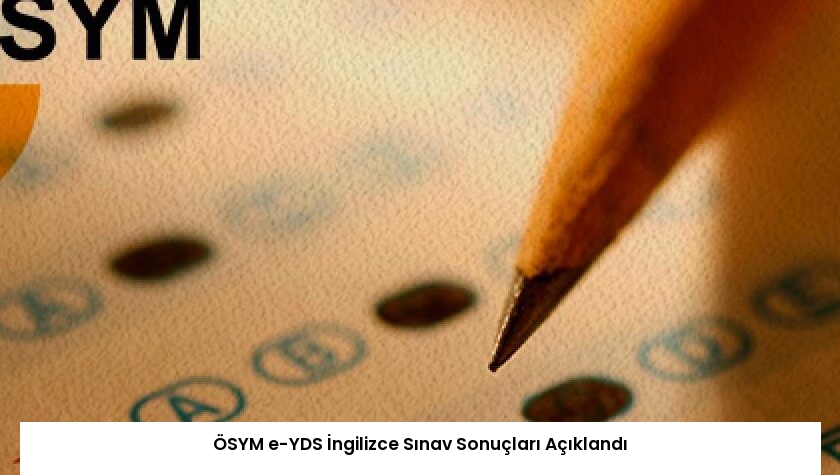 ÖSYM e-YDS İngilizce Sınav Sonuçları Açıklandı