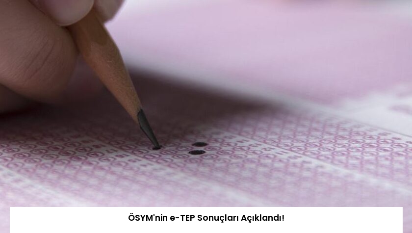 ÖSYM’nin e-TEP Sonuçları Açıklandı!