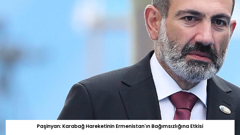 Paşinyan: Karabağ Hareketinin Ermenistan’ın Bağımsızlığına Etkisi