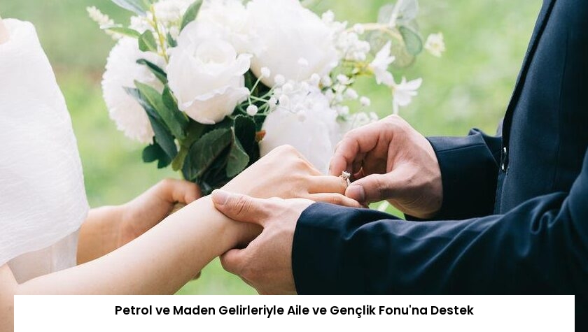 Petrol ve Maden Gelirleriyle Aile ve Gençlik Fonu’na Destek