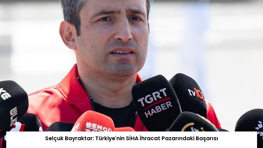 Selçuk Bayraktar: Türkiye’nin SİHA İhracat Pazarındaki Başarısı