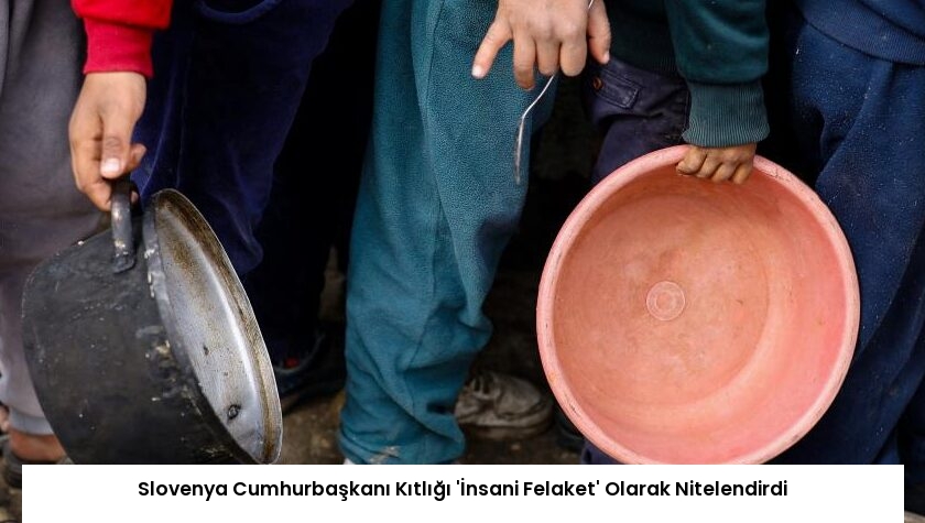 Slovenya Cumhurbaşkanı Kıtlığı ‘İnsani Felaket’ Olarak Nitelendirdi