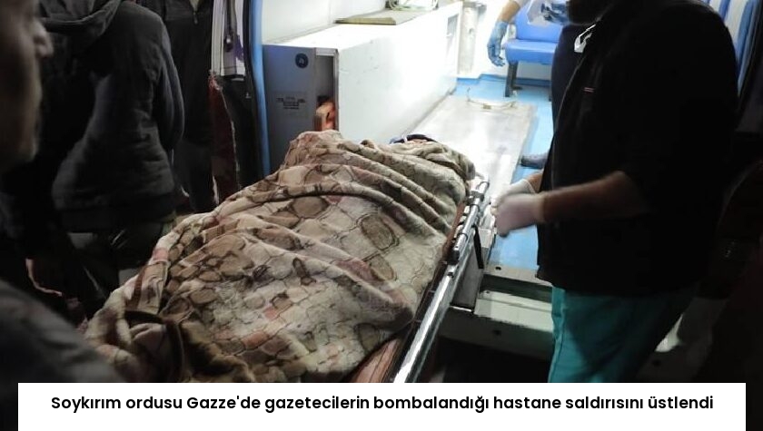Soykırım ordusu Gazze’de gazetecilerin bombalandığı hastane saldırısını üstlendi