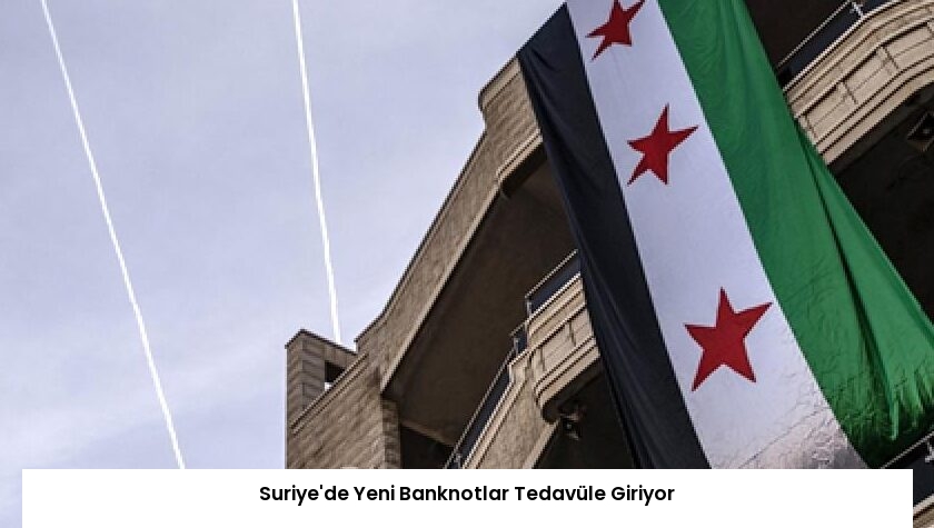 Suriye’de Yeni Banknotlar Tedavüle Giriyor