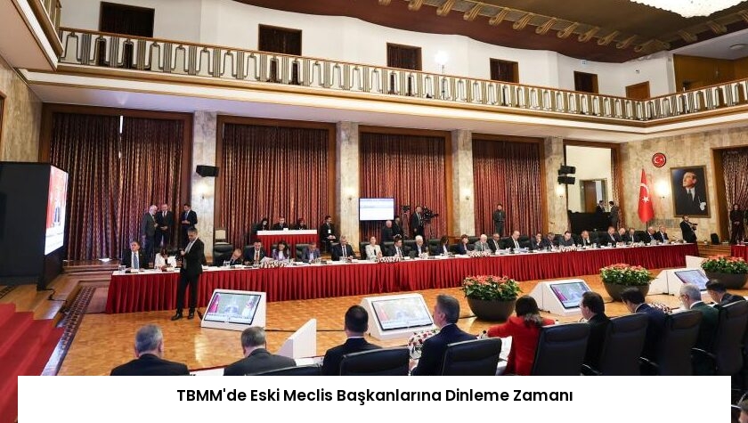 TBMM’de Eski Meclis Başkanlarına Dinleme Zamanı