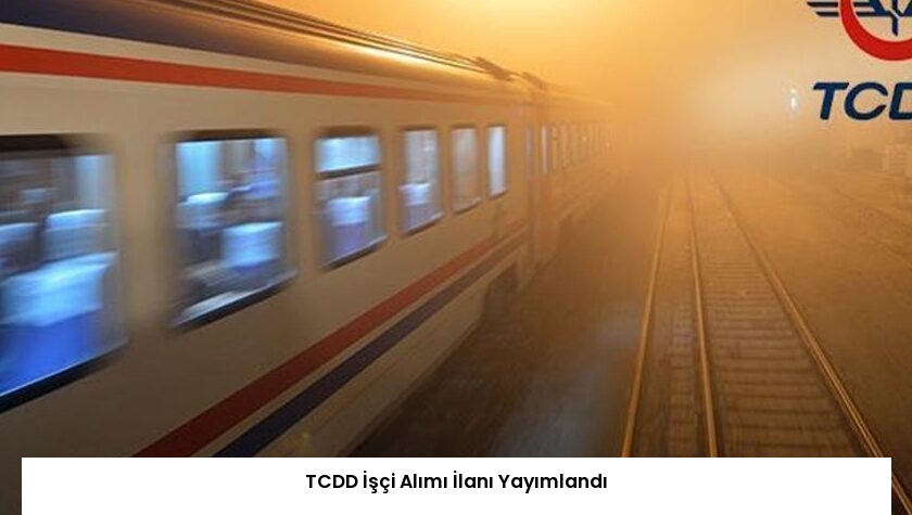 TCDD İşçi Alımı İlanı Yayımlandı