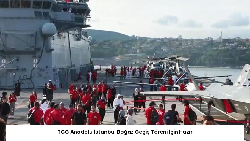 TCG Anadolu İstanbul Boğaz Geçiş Töreni İçin Hazır