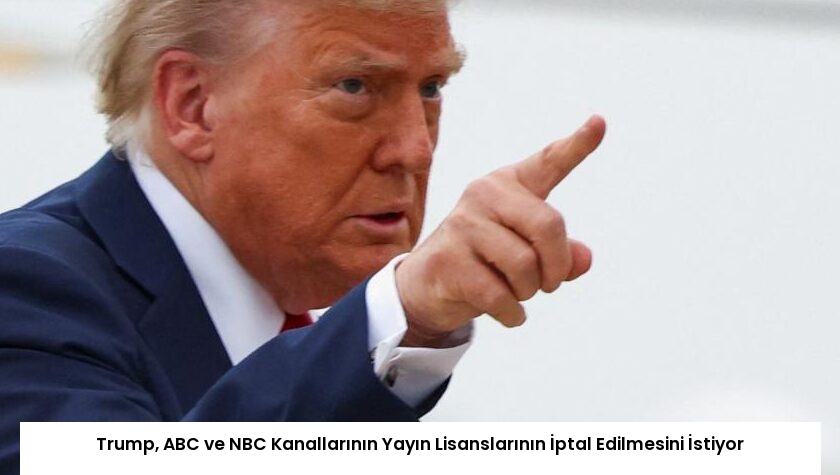 Trump, ABC ve NBC Kanallarının Yayın Lisanslarının İptal Edilmesini İstiyor