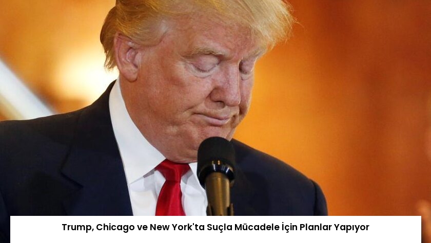Trump, Chicago ve New York’ta Suçla Mücadele İçin Planlar Yapıyor