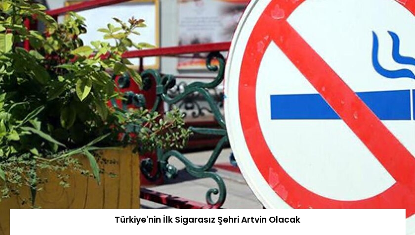 Türkiye’nin İlk Sigarasız Şehri Artvin Olacak