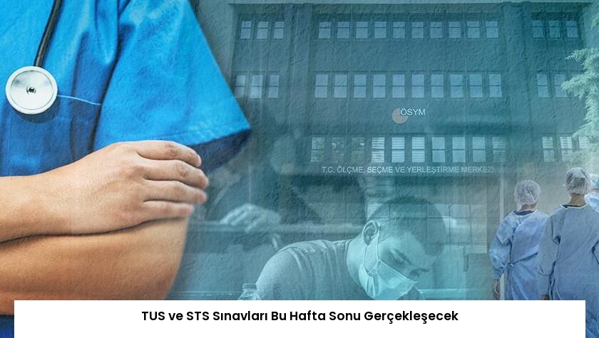 TUS ve STS Sınavları Bu Hafta Sonu Gerçekleşecek