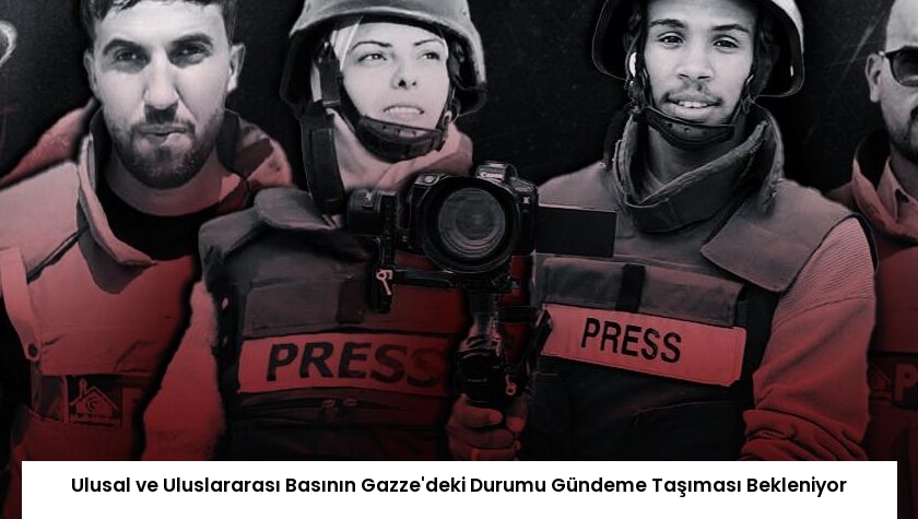 Ulusal ve Uluslararası Basının Gazze’deki Durumu Gündeme Taşıması Bekleniyor
