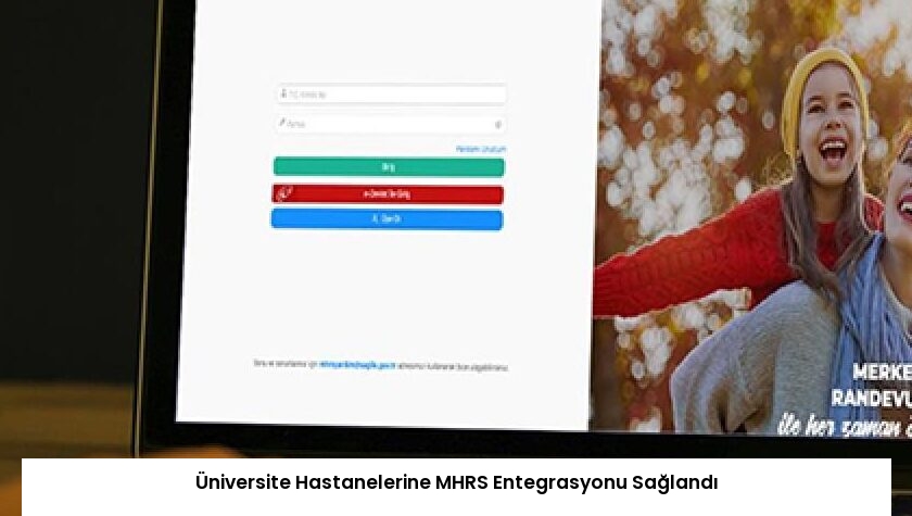 Üniversite Hastanelerine MHRS Entegrasyonu Sağlandı