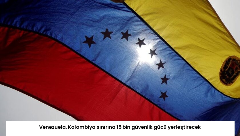 Venezuela, Kolombiya sınırına 15 bin güvenlik gücü yerleştirecek