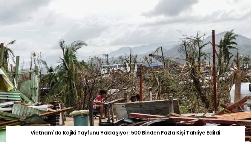 Vietnam’da Kajiki Tayfunu Yaklaşıyor: 500 Binden Fazla Kişi Tahliye Edildi