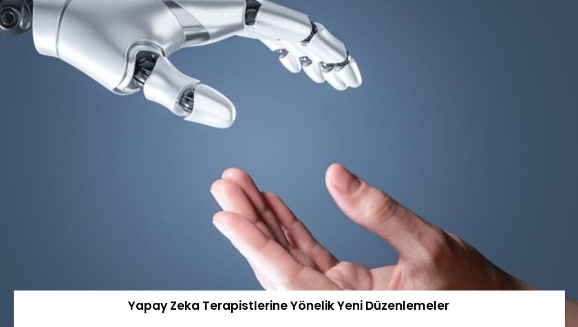 Yapay Zeka Terapistlerine Yönelik Yeni Düzenlemeler