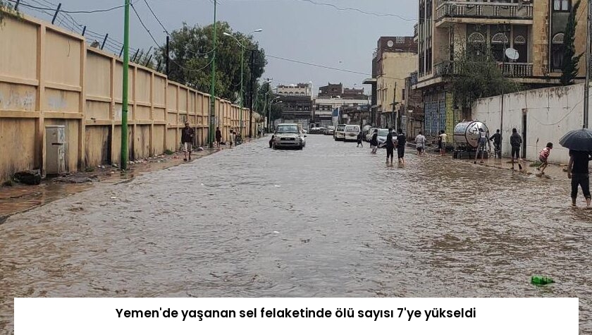 Yemen’de yaşanan sel felaketinde ölü sayısı 7’ye yükseldi