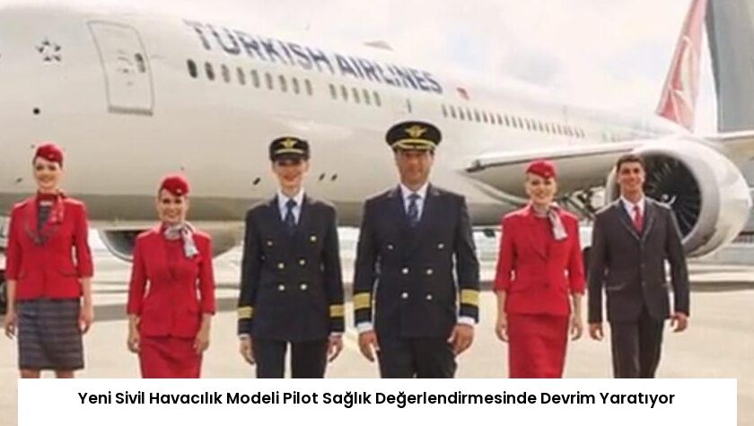 Yeni Sivil Havacılık Modeli Pilot Sağlık Değerlendirmesinde Devrim Yaratıyor