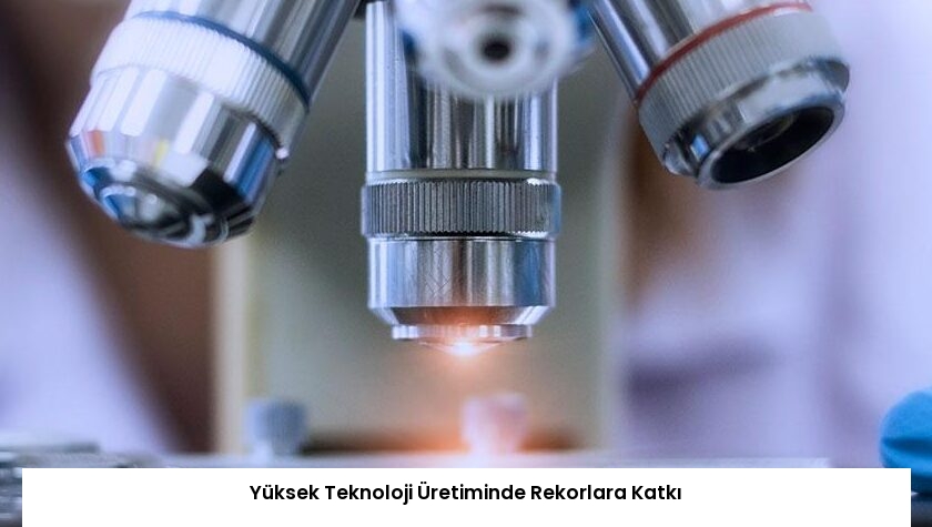 Yüksek Teknoloji Üretiminde Rekorlara Katkı