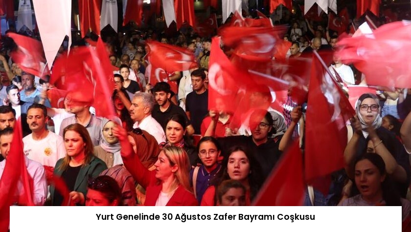 Yurt Genelinde 30 Ağustos Zafer Bayramı Coşkusu