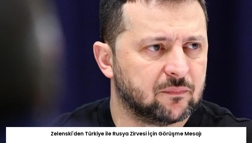 Zelenski’den Türkiye ile Rusya Zirvesi İçin Görüşme Mesajı
