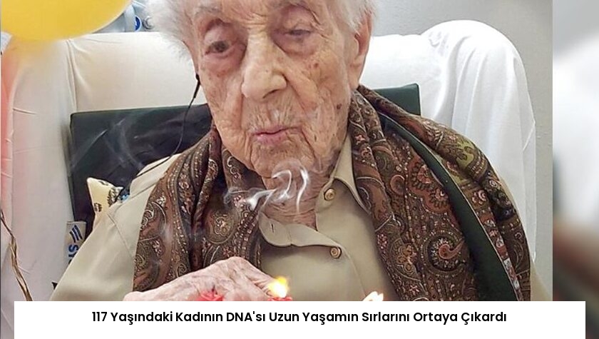 117 Yaşındaki Kadının DNA’sı Uzun Yaşamın Sırlarını Ortaya Çıkardı