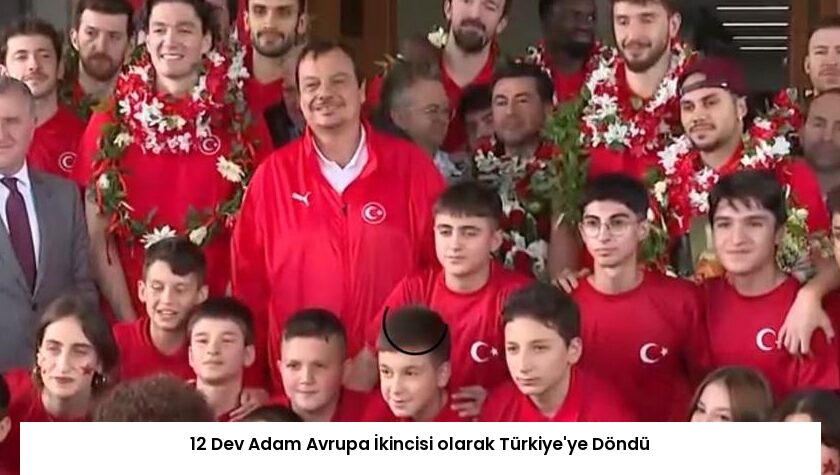 12 Dev Adam Avrupa İkincisi olarak Türkiye’ye Döndü