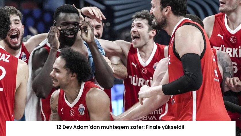 12 Dev Adam’dan muhteşem zafer: Finale yükseldi!