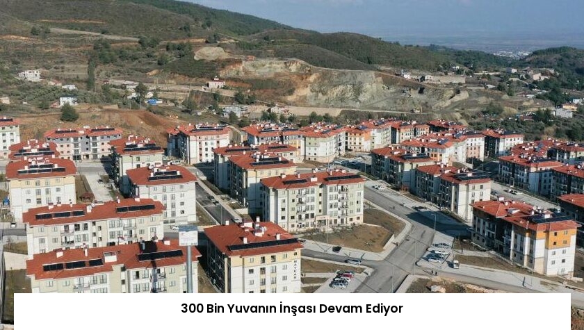 300 Bin Yuvanın İnşası Devam Ediyor