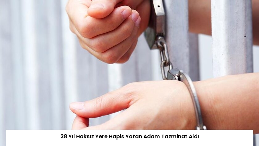 38 Yıl Haksız Yere Hapis Yatan Adam Tazminat Aldı