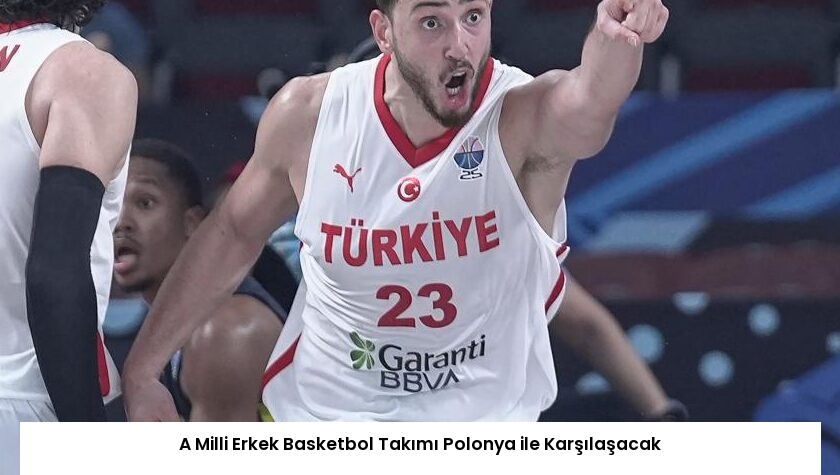 A Milli Erkek Basketbol Takımı Polonya ile Karşılaşacak