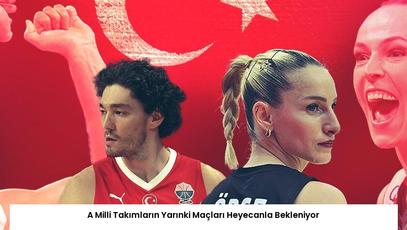 A Milli Takımların Yarınki Maçları Heyecanla Bekleniyor
