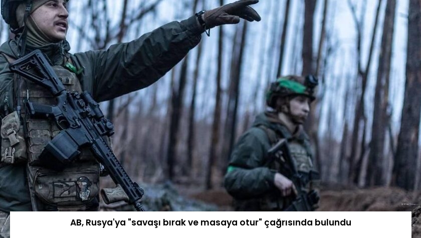 AB, Rusya’ya “savaşı bırak ve masaya otur” çağrısında bulundu