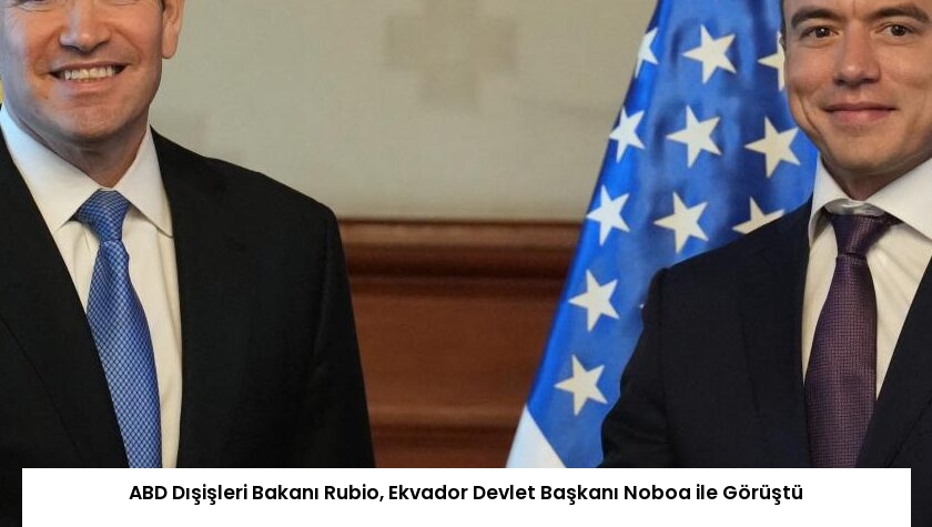 ABD Dışişleri Bakanı Rubio, Ekvador Devlet Başkanı Noboa ile Görüştü