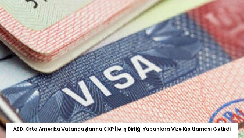 ABD, Orta Amerika Vatandaşlarına ÇKP İle İş Birliği Yapanlara Vize Kısıtlaması Getirdi