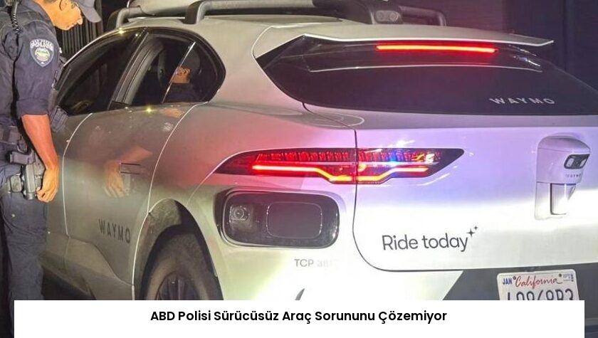 ABD Polisi Sürücüsüz Araç Sorununu Çözemiyor